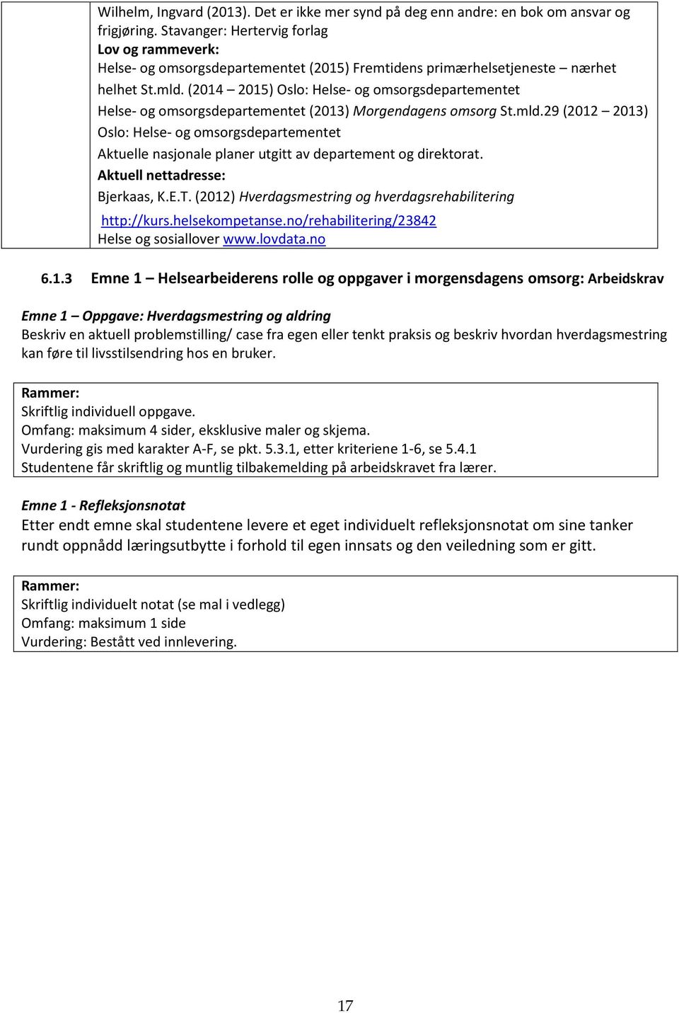 (2014 2015) Oslo: Helse- og omsorgsdepartementet Helse- og omsorgsdepartementet (2013) Morgendagens omsorg St.mld.