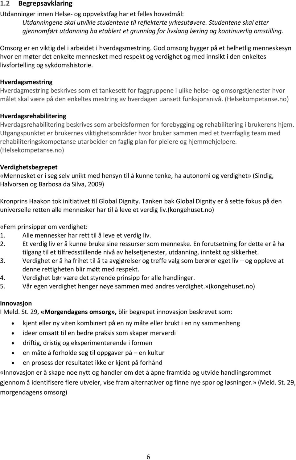 God omsorg bygger på et helhetlig menneskesyn hvor en møter det enkelte mennesket med respekt og verdighet og med innsikt i den enkeltes livsfortelling og sykdomshistorie.