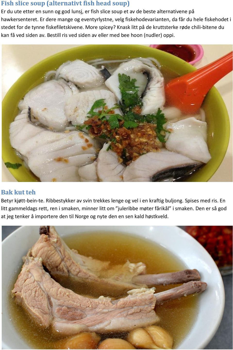 Knask litt på de kruttsterke røde chili-bitene du kan få ved siden av. Bestill ris ved siden av eller med bee hoon (nudler) oppi. Bak kut teh Betyr kjøtt-bein-te.