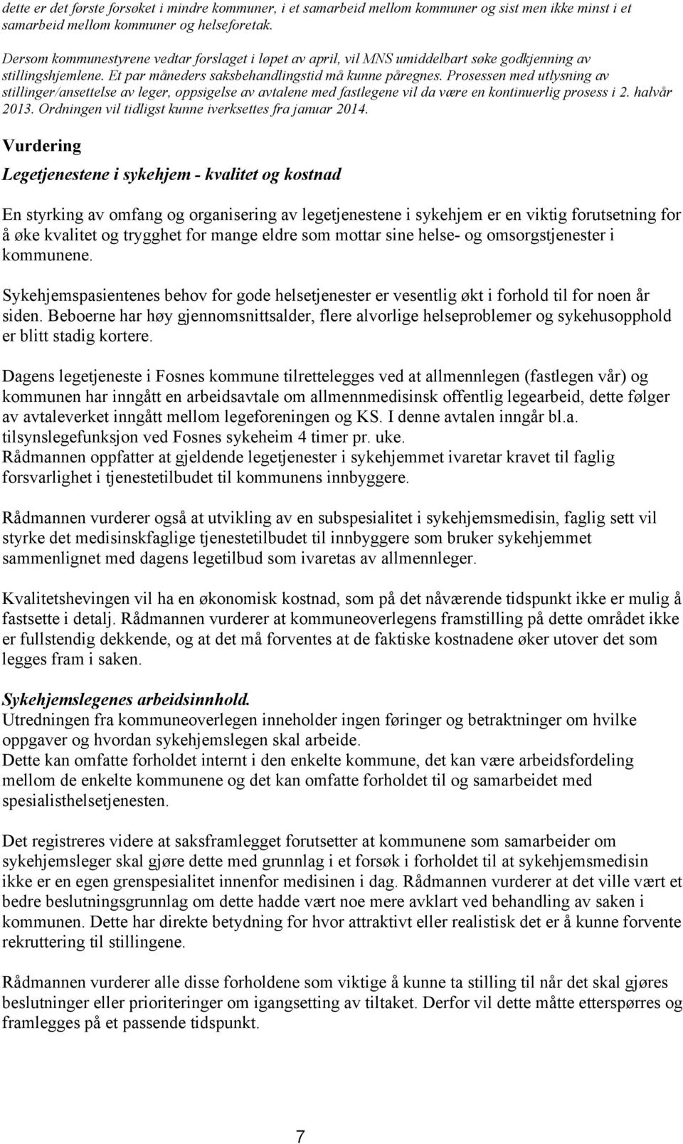 Prosessen med utlysning av stillinger/ansettelse av leger, oppsigelse av avtalene med fastlegene vil da være en kontinuerlig prosess i 2. halvår 2013.