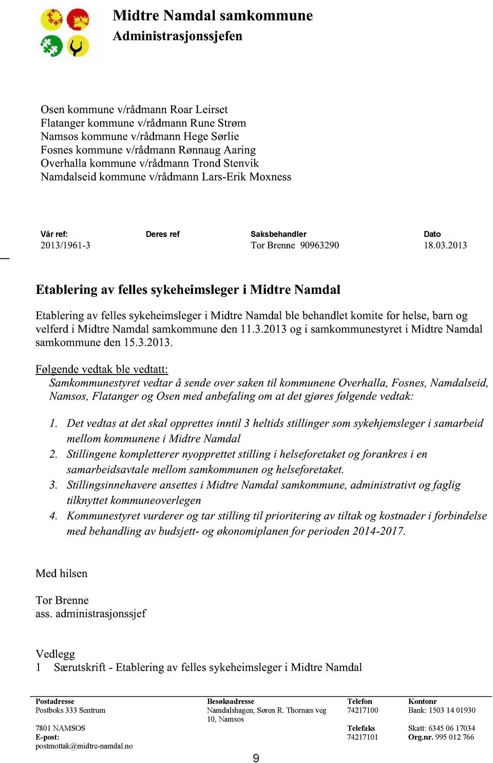 2013 Etablering av fellessykeheimslegeri Midtre Namdal Etableringav fellessykeheimslegeri Midtre Namdalble behandletkomitefor helse,barnog velferdi Midtre Namdalsamkommune den11.3.2013og i samkommunestyret i Midtre Namdal samkommuneden15.