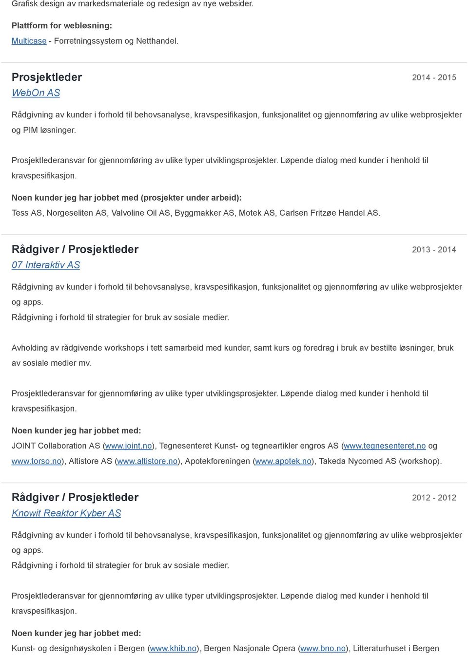 Rådgiver / Prosjektleder 07 Interaktiv AS 2013 2014 og apps. Rådgivning i forhold til strategier for bruk av sosiale medier.