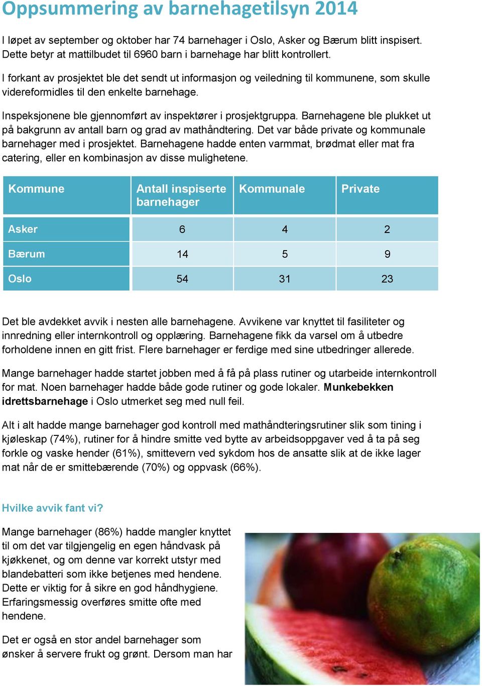 I forkant av prosjektet ble det sendt ut informasjon og veiledning til kommunene, som skulle videreformidles til den enkelte barnehage. Inspeksjonene ble gjennomført av inspektører i prosjektgruppa.