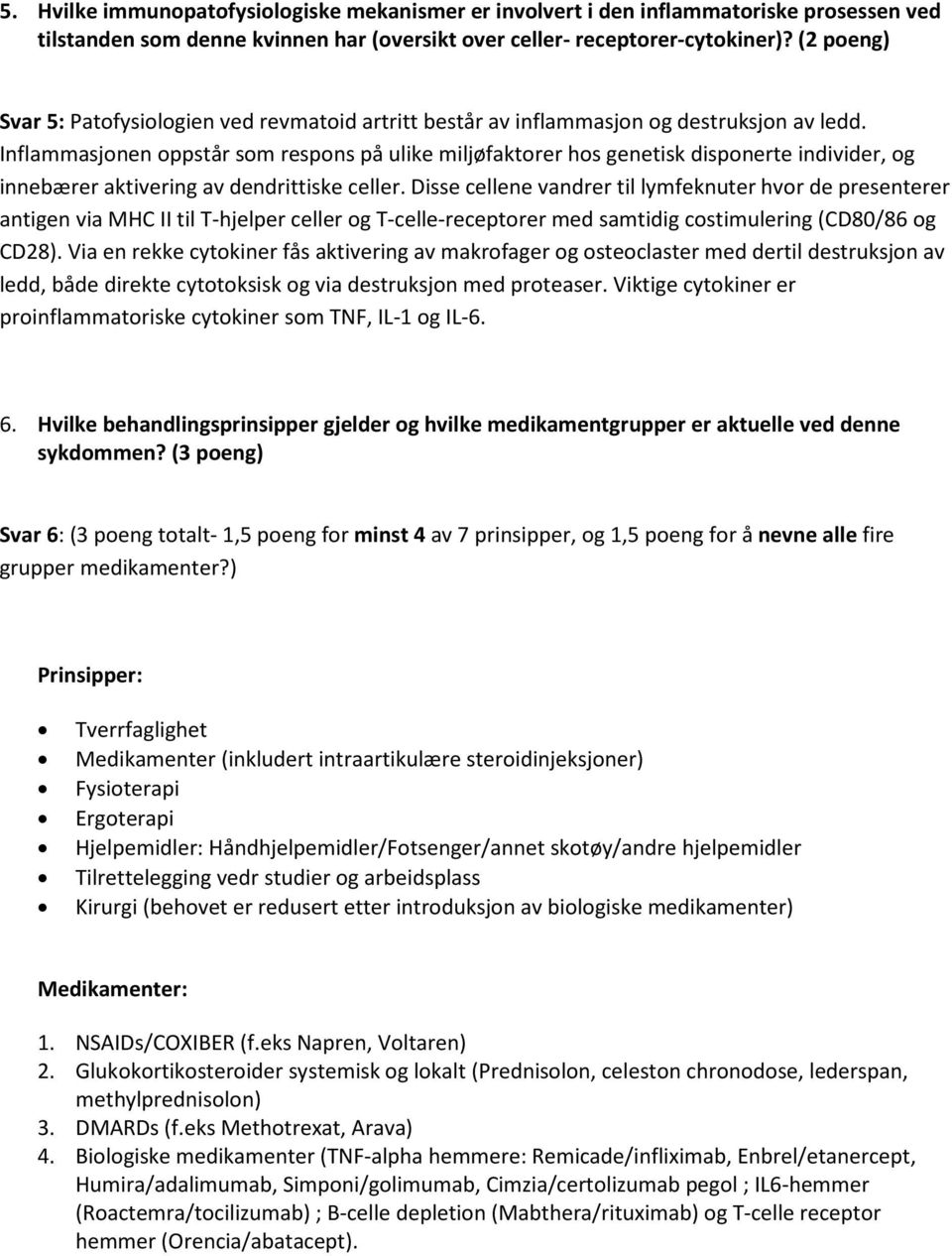 Inflammasjonen oppstår som respons på ulike miljøfaktorer hos genetisk disponerte individer, og innebærer aktivering av dendrittiske celler.