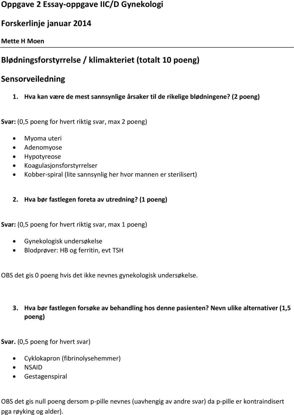 (2 poeng) Svar: (0,5 poeng for hvert riktig svar, max 2 poeng) Myoma uteri Adenomyose Hypotyreose Koagulasjonsforstyrrelser Kobber-spiral (lite sannsynlig her hvor mannen er sterilisert) 2.