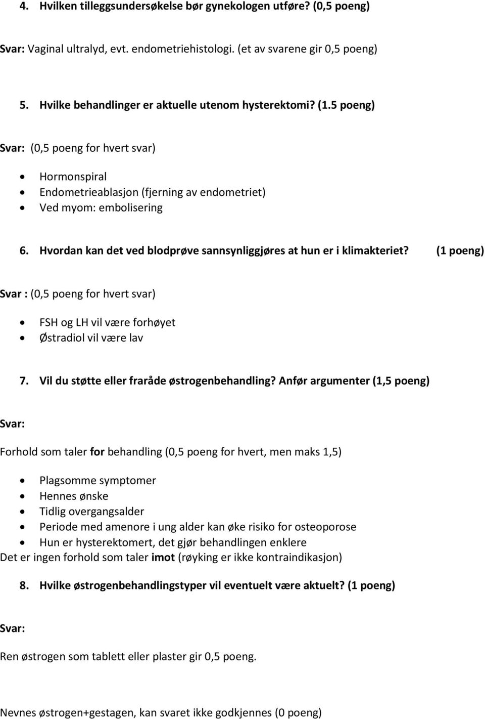 Hvordan kan det ved blodprøve sannsynliggjøres at hun er i klimakteriet? (1 poeng) Svar : (0,5 poeng for hvert svar) FSH og LH vil være forhøyet Østradiol vil være lav 7.