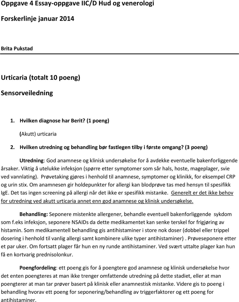 Viktig å utelukke infeksjon (spørre etter symptomer som sår hals, hoste, mageplager, svie ved vannlating).