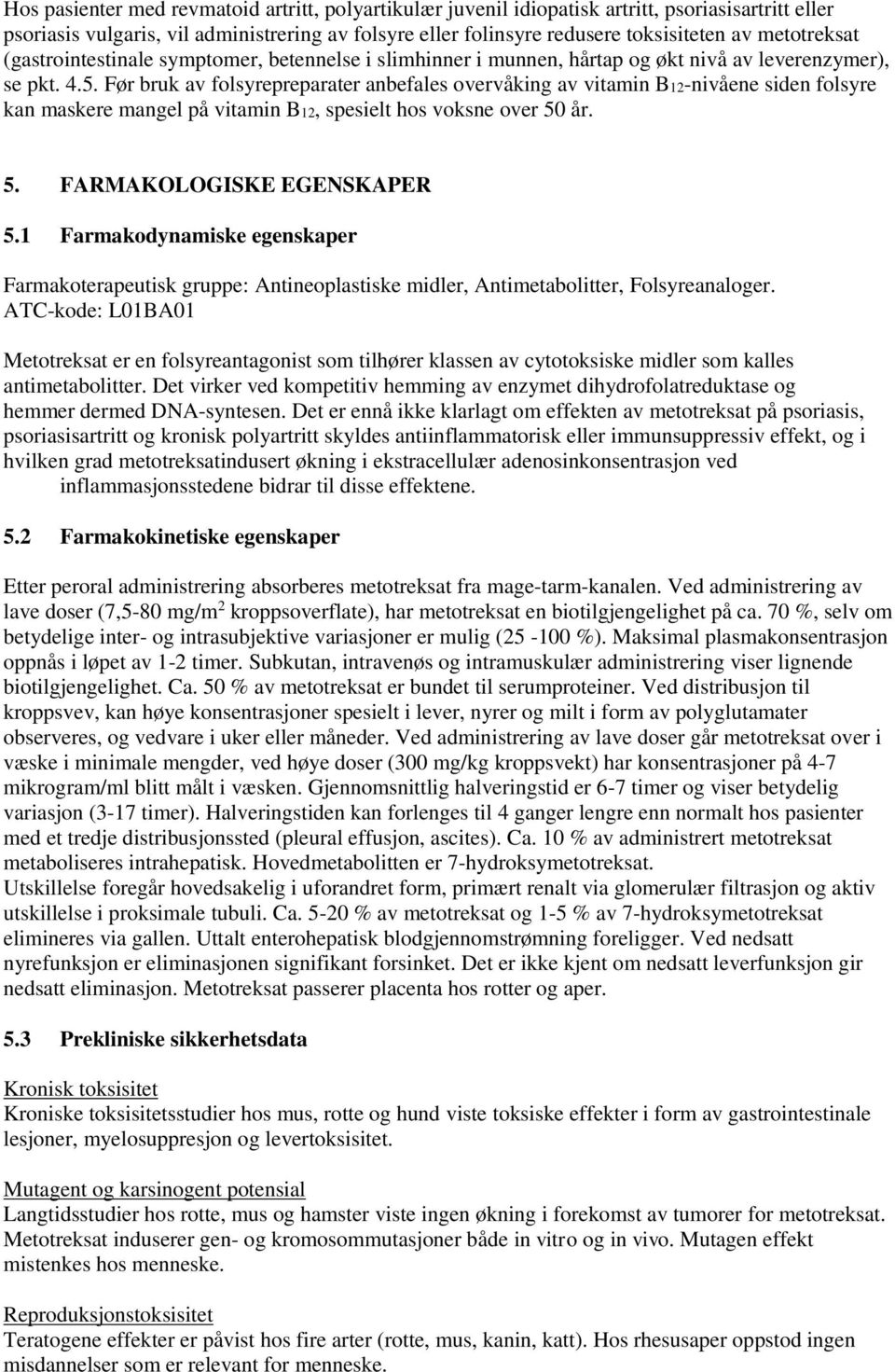 Før bruk av folsyrepreparater anbefales overvåking av vitamin B12-nivåene siden folsyre kan maskere mangel på vitamin B12, spesielt hos voksne over 50 år. 5. FARMAKOLOGISKE EGENSKAPER 5.