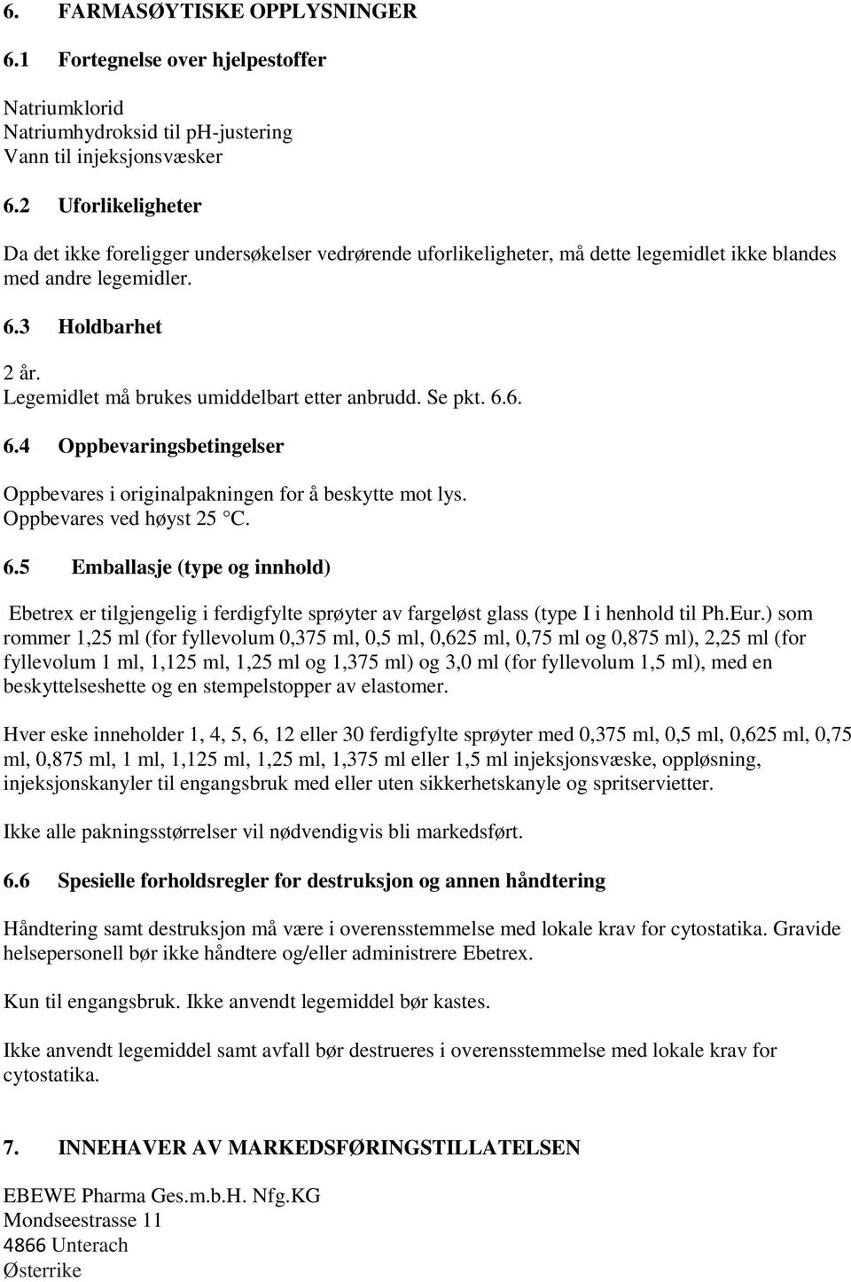 Legemidlet må brukes umiddelbart etter anbrudd. Se pkt. 6.6. 6.4 Oppbevaringsbetingelser Oppbevares i originalpakningen for å beskytte mot lys. Oppbevares ved høyst 25 C. 6.5 Emballasje (type og innhold) Ebetrex er tilgjengelig i ferdigfylte sprøyter av fargeløst glass (type I i henhold til Ph.