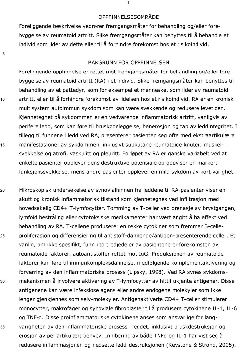 BAKGRUNN FOR OPPFINNELSEN Foreliggende oppfinnelse er rettet mot fremgangsmåter for behandling og/eller forebyggelse av reumatoid artritt (RA) i et individ.