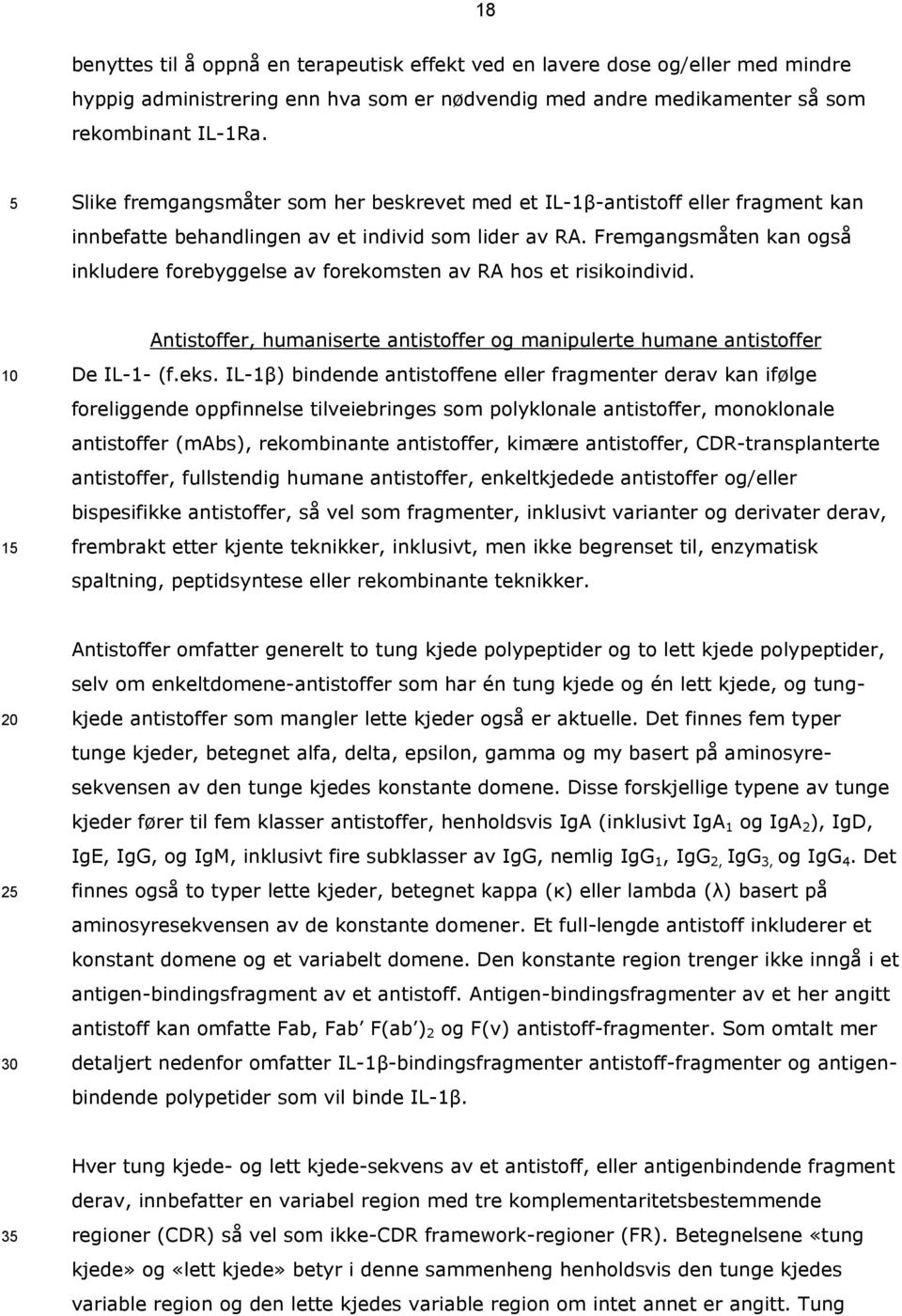 Fremgangsmåten kan også inkludere forebyggelse av forekomsten av RA hos et risikoindivid. 1 Antistoffer, humaniserte antistoffer og manipulerte humane antistoffer De IL-1- (f.eks.