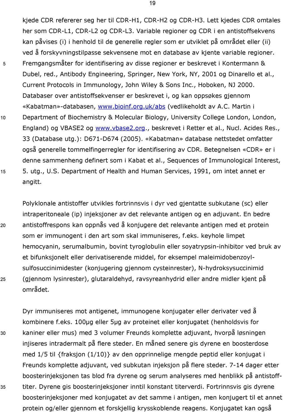 variable regioner. Fremgangsmåter for identifisering av disse regioner er beskrevet i Kontermann & Dubel, red., Antibody Engineering, Springer, New York, NY, 01 og Dinarello et al.