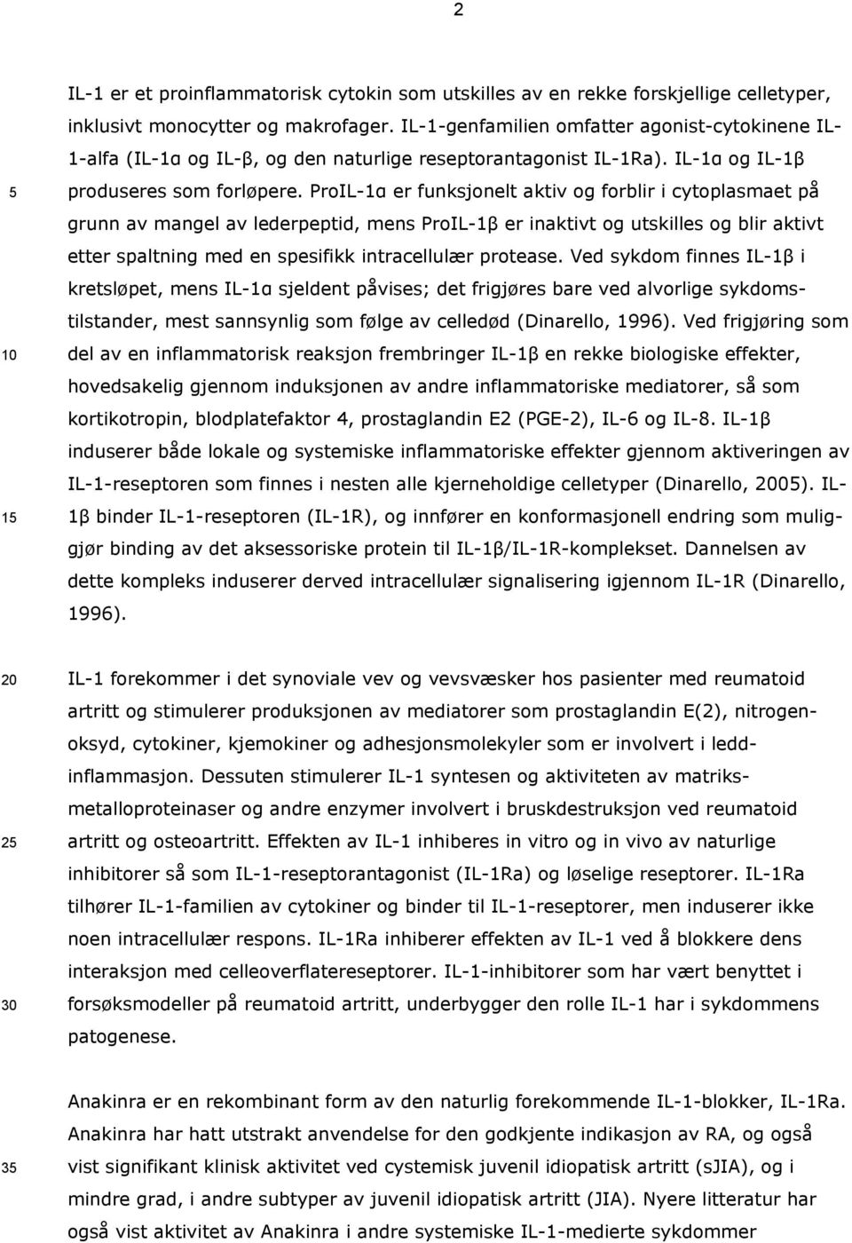 ProIL-1α er funksjonelt aktiv og forblir i cytoplasmaet på grunn av mangel av lederpeptid, mens ProIL-1β er inaktivt og utskilles og blir aktivt etter spaltning med en spesifikk intracellulær