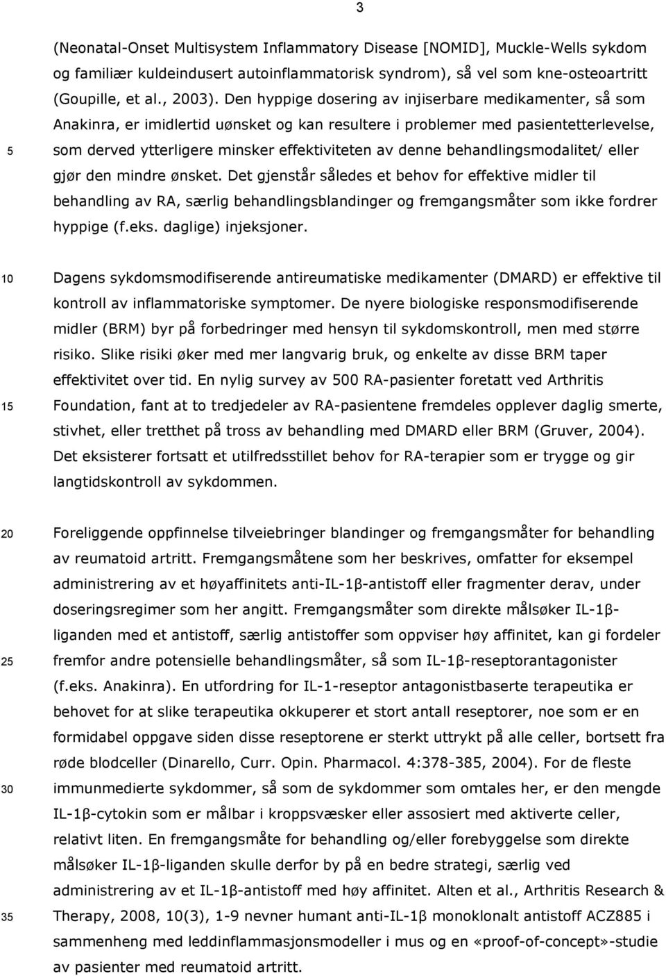 behandlingsmodalitet/ eller gjør den mindre ønsket. Det gjenstår således et behov for effektive midler til behandling av RA, særlig behandlingsblandinger og fremgangsmåter som ikke fordrer hyppige (f.