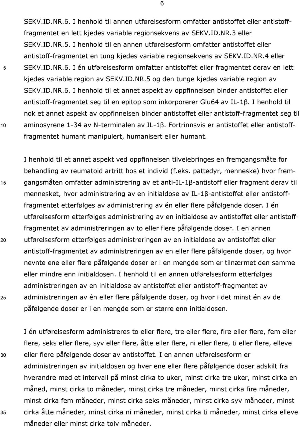 I henhold til nok et annet aspekt av oppfinnelsen binder antistoffet eller antistoff-fragmentet seg til aminosyrene 1-34 av N-terminalen av IL-1β.