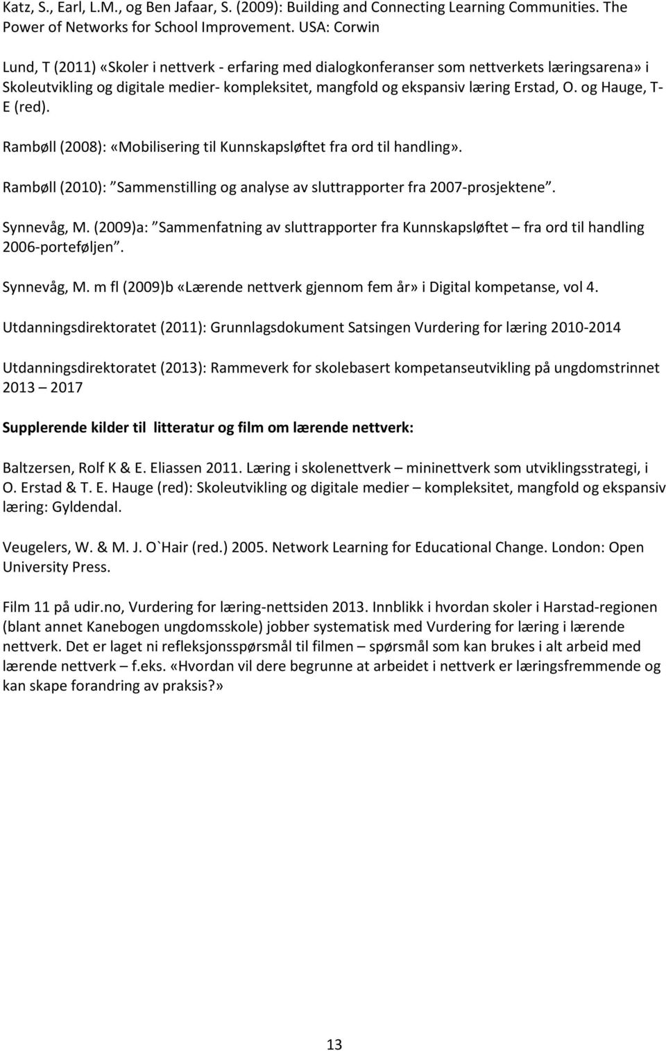 og Hauge, T- E (red). Rambøll (2008): «Mobilisering til Kunnskapsløftet fra ord til handling». Rambøll (2010): Sammenstilling og analyse av sluttrapporter fra 2007-prosjektene. Synnevåg, M.