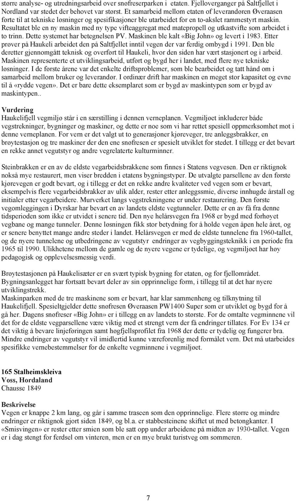 Resultatet ble en ny maskin med ny type vifteaggregat med matepropell og utkastvifte som arbeidet i to trinn. Dette systemet har betegnelsen PV. Maskinen ble kalt «Big John» og levert i 1983.