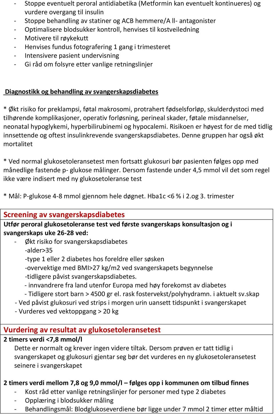 retningslinjer Diagnostikk og behandling av svangerskapsdiabetes * Økt risiko for preklampsi, føtal makrosomi, protrahert fødselsforløp, skulderdystoci med tilhørende komplikasjoner, operativ