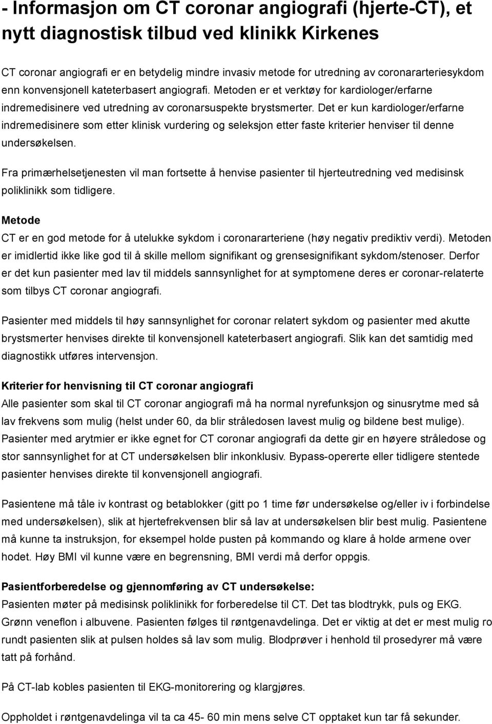 Det er kun kardiologer/erfarne indremedisinere som etter klinisk vurdering og seleksjon etter faste kriterier henviser til denne undersøkelsen.