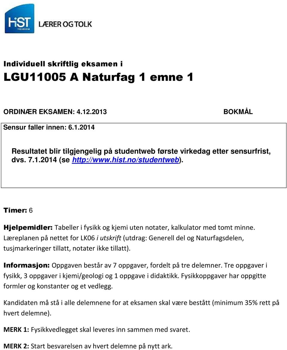 Læreplanen på nettet for LK06 i utskrift (utdrag: Generell del og Naturfagsdelen, tusjmarkeringer tillatt, notater ikke tillatt). Informasjon: Oppgaen består a 7 oppgaer, fordelt på tre delemner.