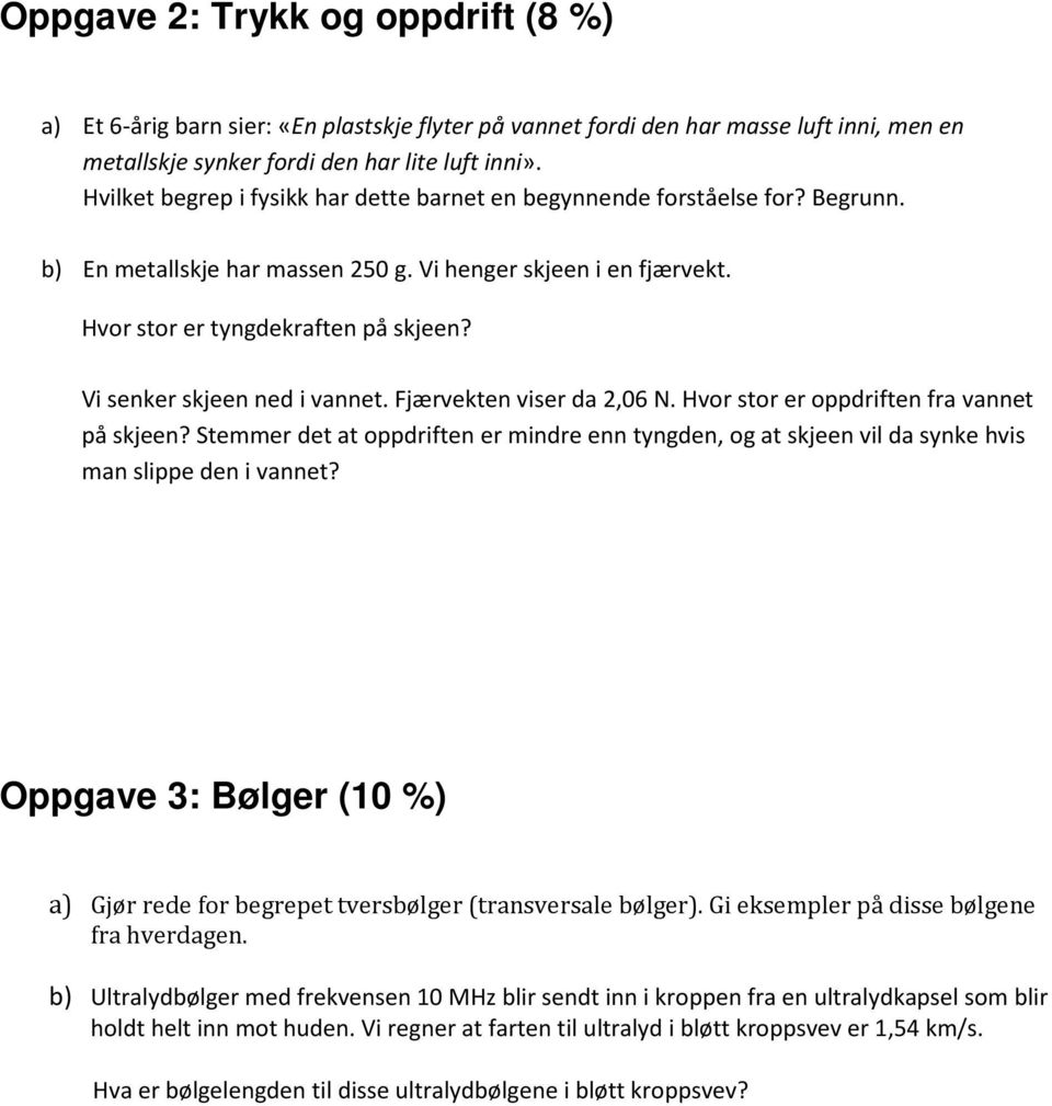 Vi senker skjeen ned i annet. Fjærekten iser da 2,06 N. Hor stor er oppdriften fra annet på skjeen?