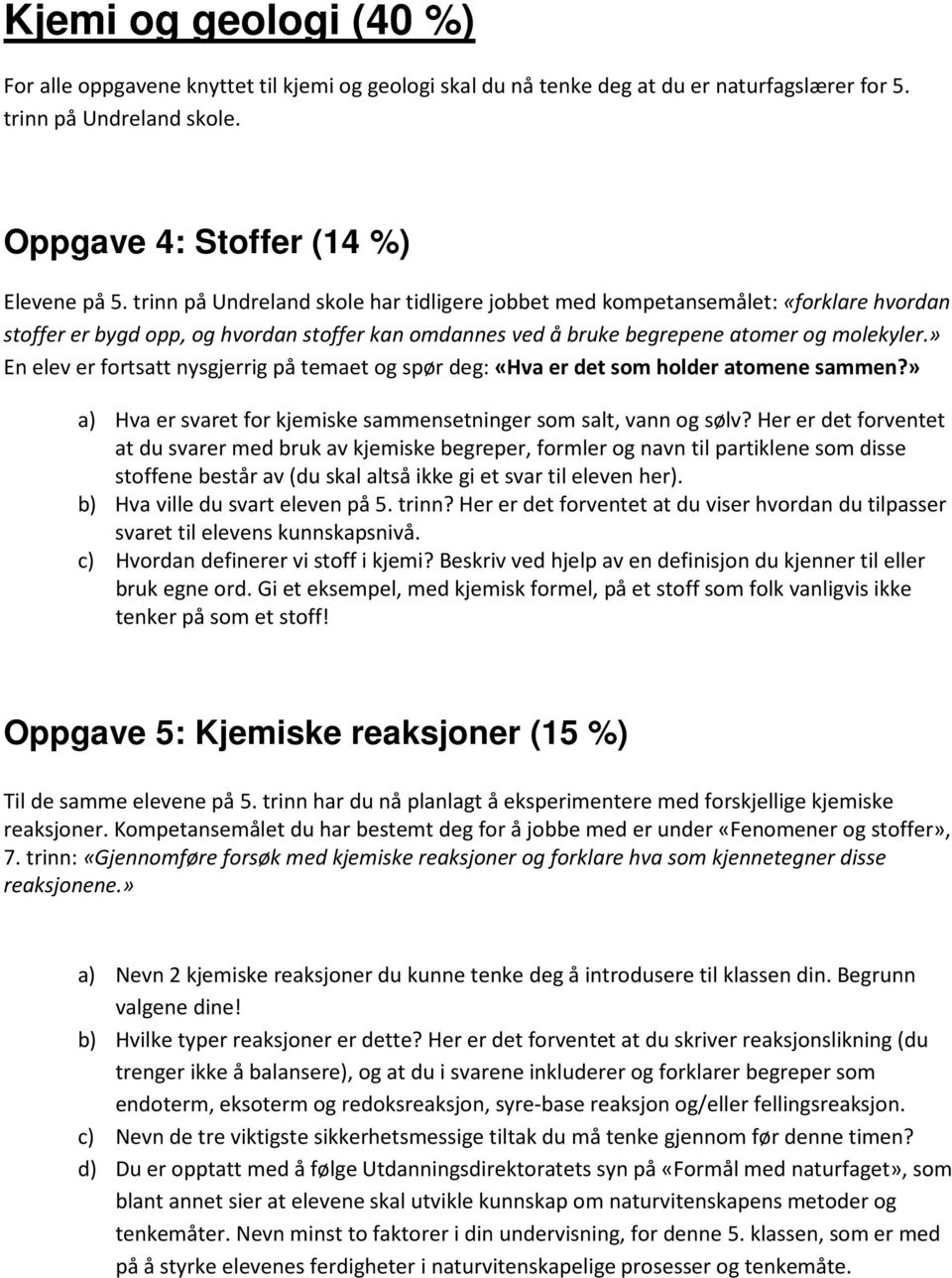 » En ele er fortsatt nysgjerrig på temaet og spør deg: «Ha er det som holder atomene sammen?» a) Ha er saret for kjemiske sammensetninger som salt, ann og søl?