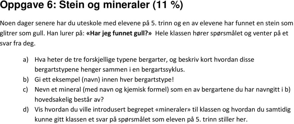 a) Ha heter de tre forskjellige typene bergarter, og beskri kort hordan disse bergartstypene henger sammen i en bergartssyklus.