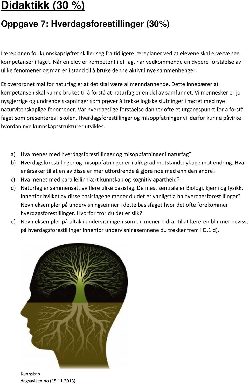 Et oerordnet mål for naturfag er at det skal ære allmenndannende. Dette innebærer at kompetansen skal kunne brukes til å forstå at naturfag er en del a samfunnet.