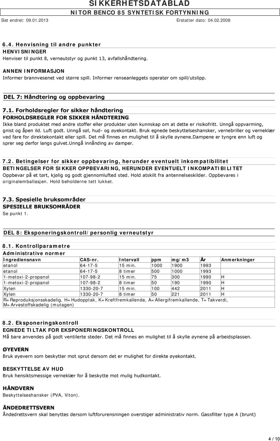 Forholdsregler for sikker håndtering FORHOLDSREGLER FOR SIKKER HÅNDTERING Ikke bland produktet med andre stoffer eller produkter uten kunnskap om at dette er risikofritt.