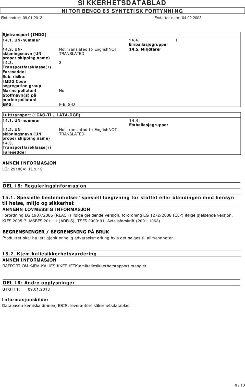 Miljøfarer II Lufttransport (ICAO-TI / IATA-DGR) 14.1. UN-nummer 14.4. Emballasjegrupper 14.2. UNskipningsnavn (UN proper shipping name) 14.3. Transportfareklasse(r) Fareseddel LQ: 291804: 1L x 12.