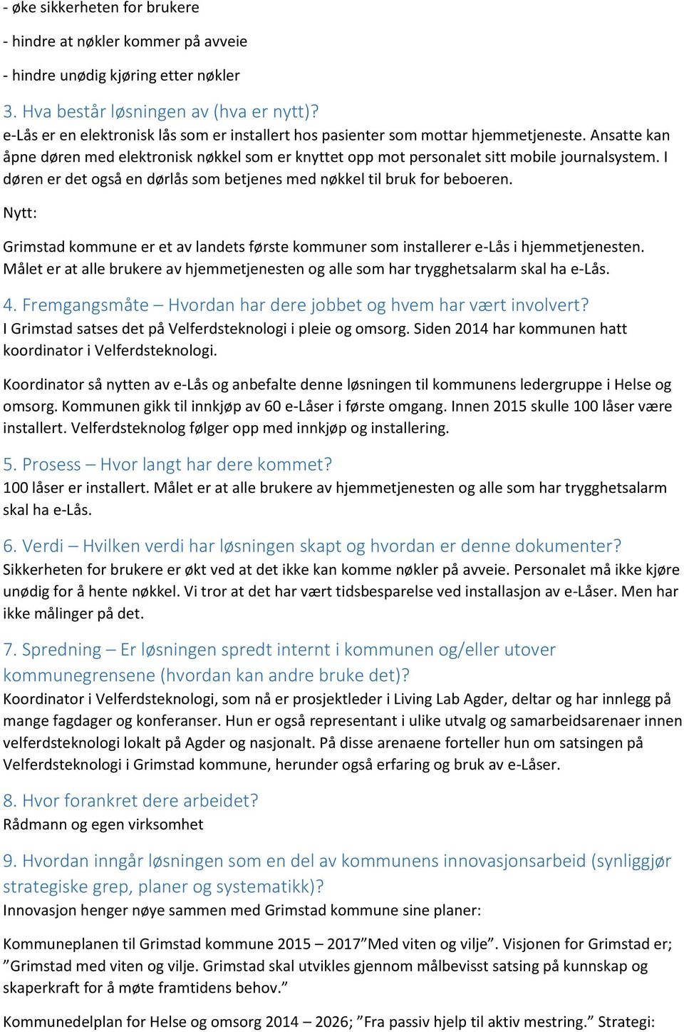 I døren er det også en dørlås som betjenes med nøkkel til bruk for beboeren. Nytt: Grimstad kommune er et av landets første kommuner som installerer e-lås i hjemmetjenesten.