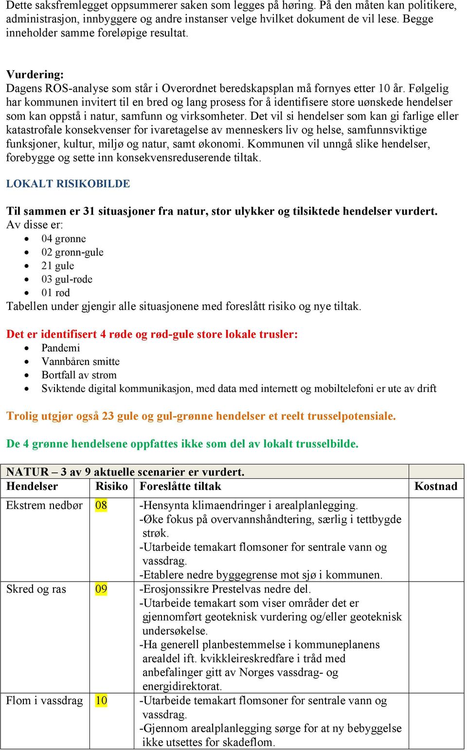 Følgelig har kommunen invitert til en bred og lang prosess for å identifisere store uønskede hendelser som kan oppstå i natur, samfunn og virksomheter.