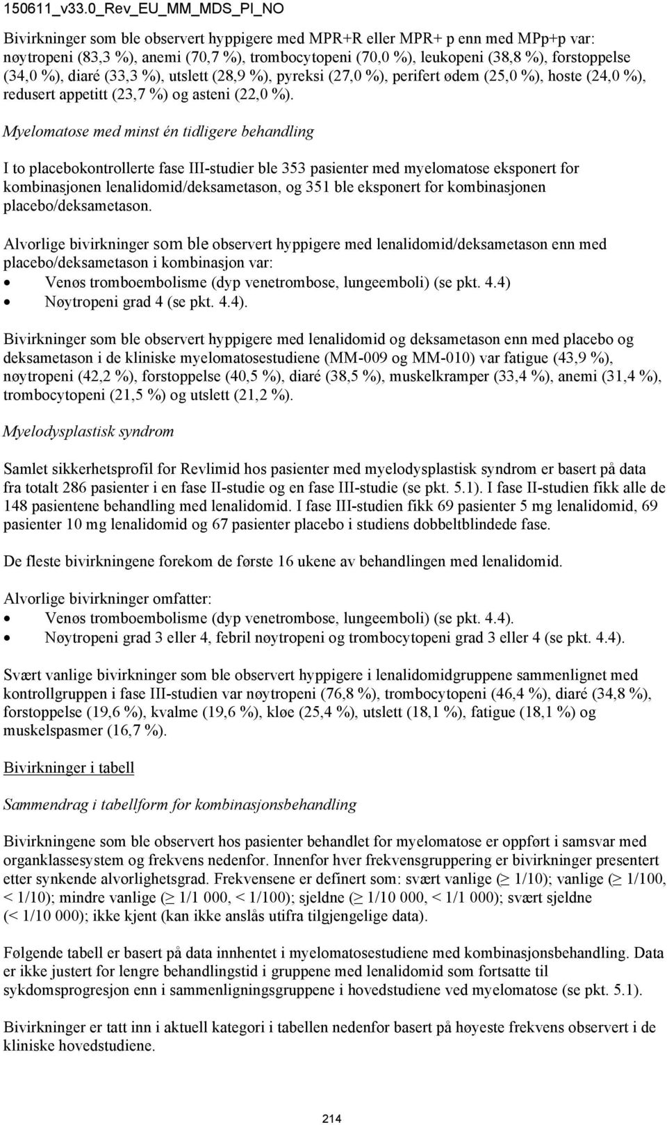 Myelomatose med minst én tidligere behandling I to placebokontrollerte fase III-studier ble 353 pasienter med myelomatose eksponert for kombinasjonen lenalidomid/deksametason, og 351 ble eksponert