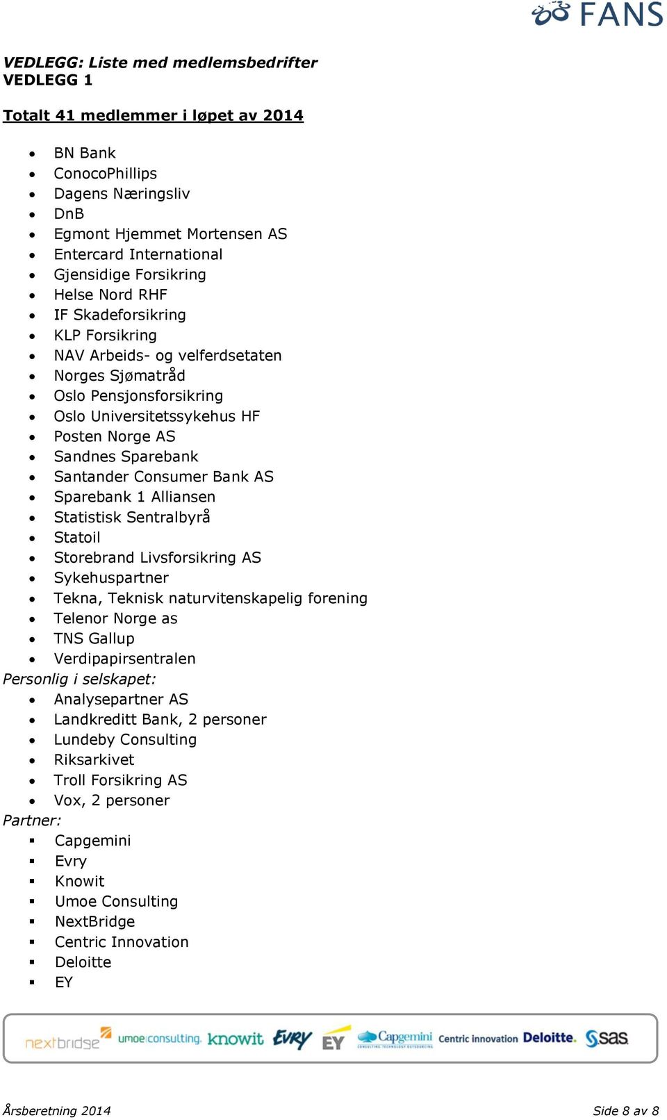 Santander Consumer Bank AS Sparebank 1 Alliansen Statistisk Sentralbyrå Statoil Storebrand Livsforsikring AS Sykehuspartner Tekna, Teknisk naturvitenskapelig forening Telenor Norge as TNS Gallup