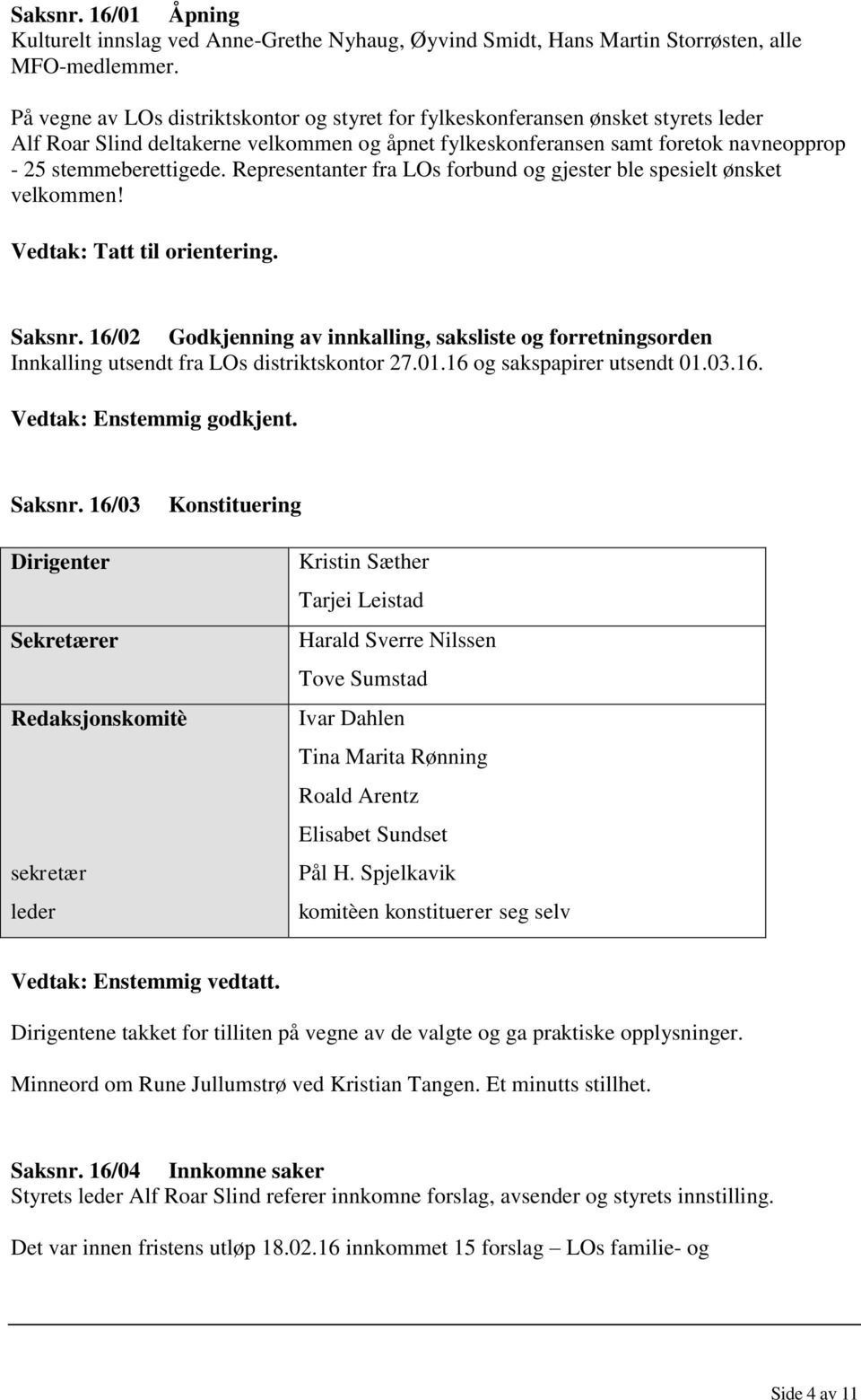 Representanter fra LOs forbund og gjester ble spesielt ønsket velkommen! Saksnr. 16/02 Godkjenning av innkalling, saksliste og forretningsorden Innkalling utsendt fra LOs distriktskontor 27.01.