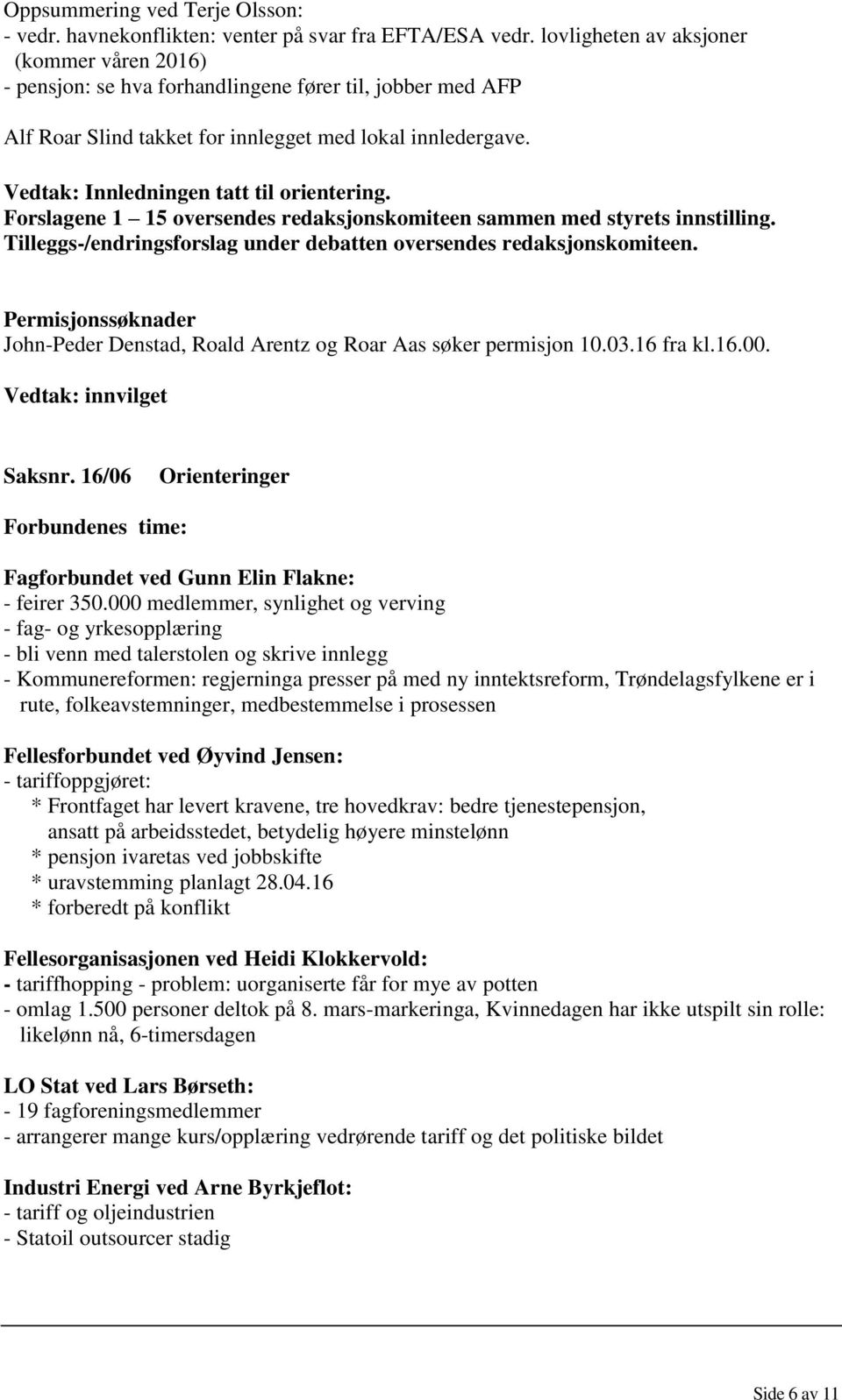 Vedtak: Innledningen tatt til orientering. Forslagene 1 15 oversendes redaksjonskomiteen sammen med styrets innstilling. Tilleggs-/endringsforslag under debatten oversendes redaksjonskomiteen.