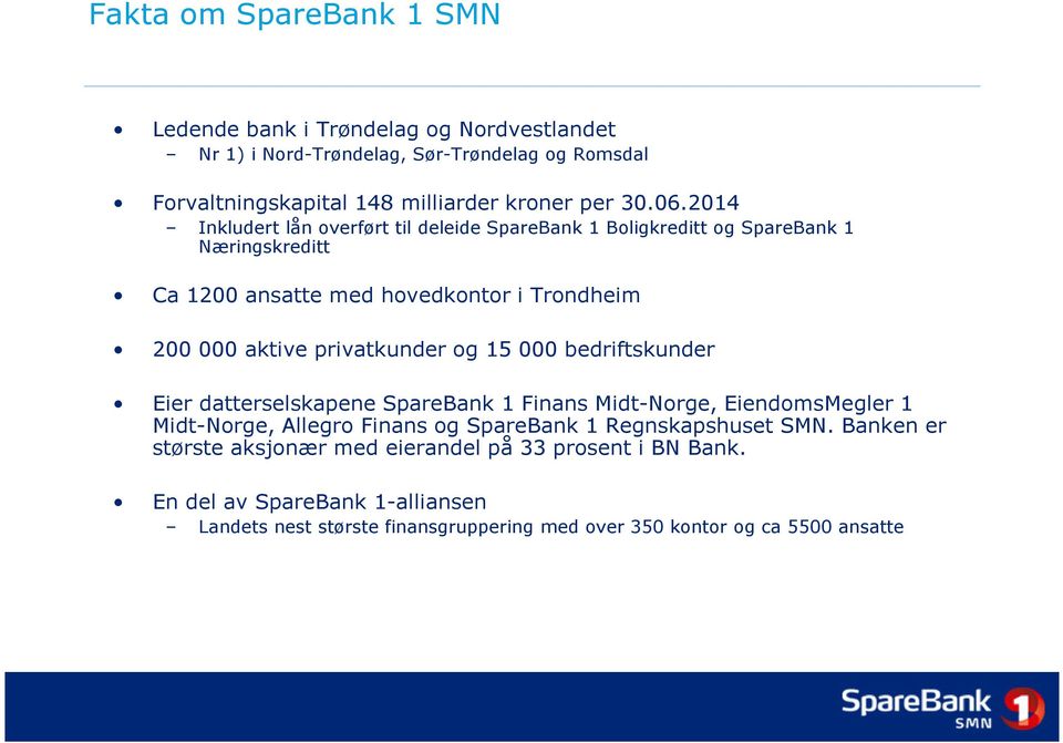 privatkunder og 15 000 bedriftskunder Eier datterselskapene SpareBank 1 Finans Midt-Norge, EiendomsMegler 1 Midt-Norge, Allegro Finans og SpareBank 1 Regnskapshuset