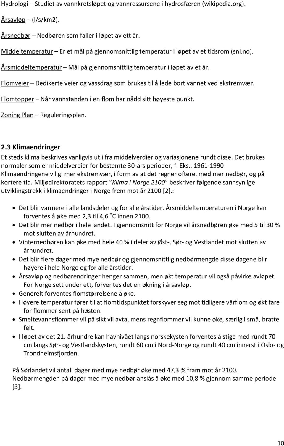 Flomveier Dedikerte veier og vassdrag som brukes til å lede bort vannet ved ekstremvær. Flomtopper Når vannstanden i en flom har nådd sitt høyeste punkt. Zoning Plan Reguleringsplan. 2.