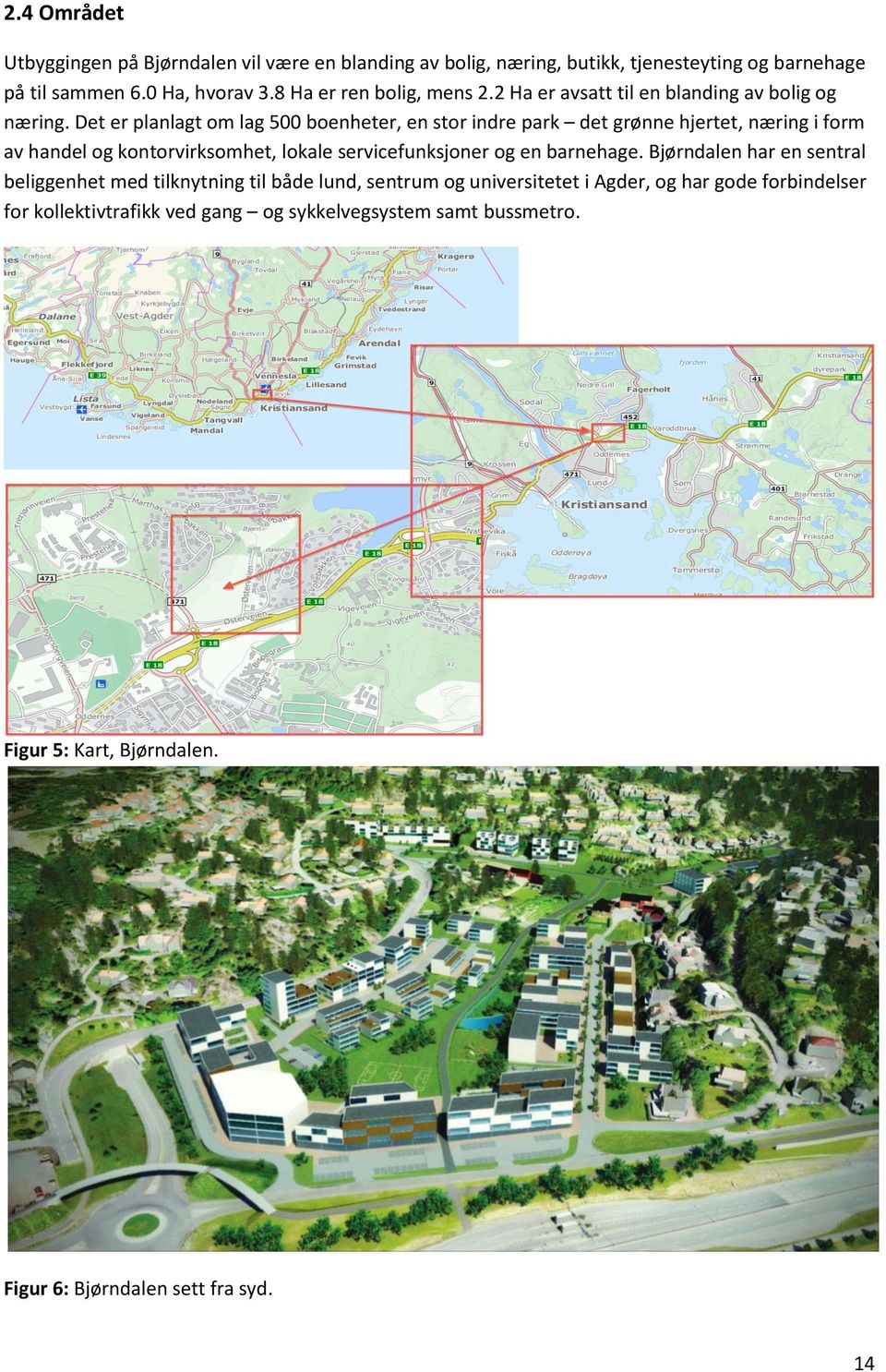 Det er planlagt om lag 500 boenheter, en stor indre park det grønne hjertet, næring i form av handel og kontorvirksomhet, lokale servicefunksjoner og en