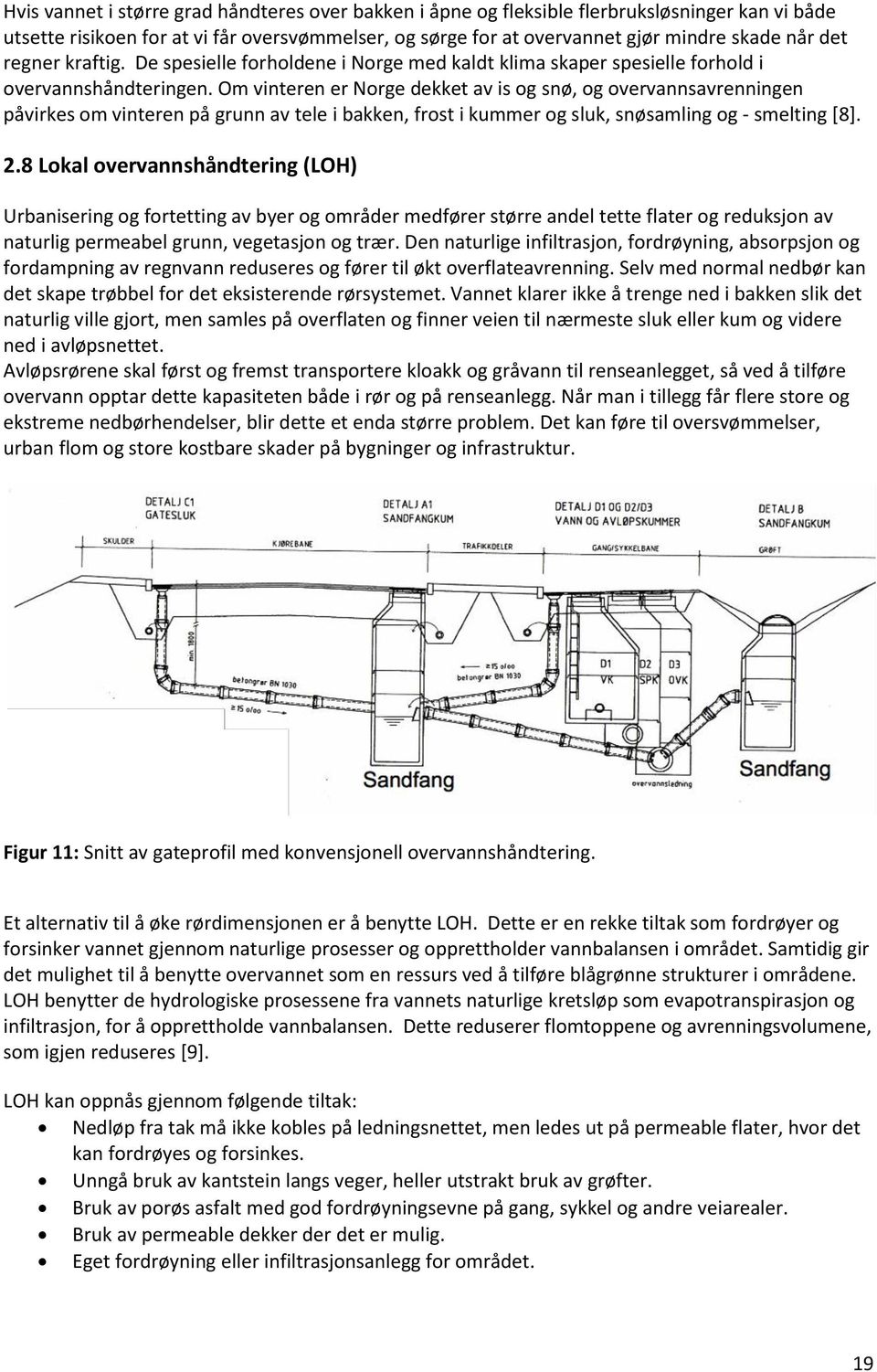 Om vinteren er Norge dekket av is og snø, og overvannsavrenningen påvirkes om vinteren på grunn av tele i bakken, frost i kummer og sluk, snøsamling og - smelting [8]. 2.