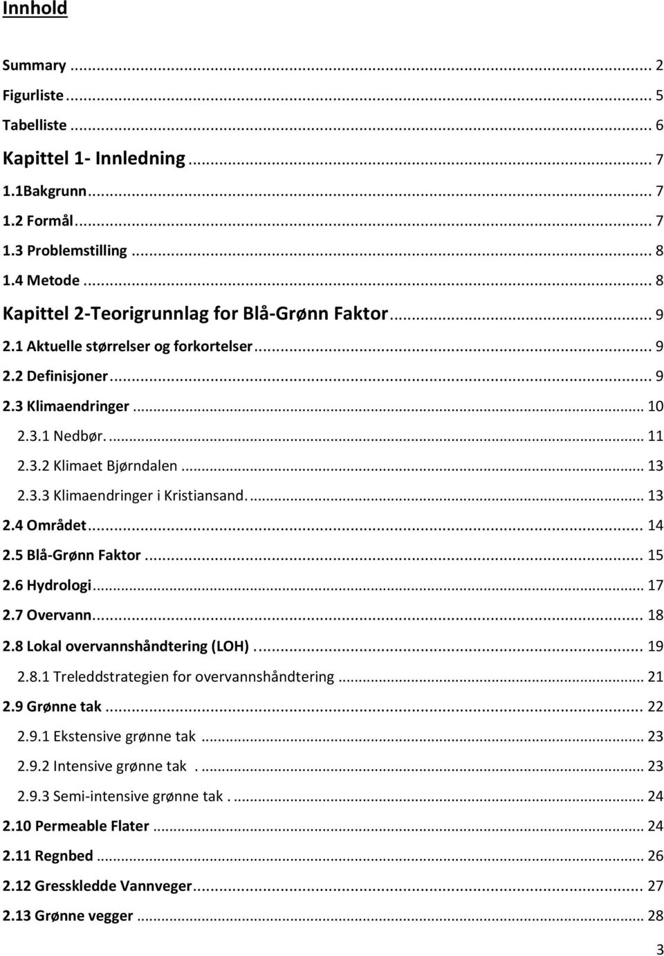 .. 14 2.5 Blå-Grønn Faktor... 15 2.6 Hydrologi... 17 2.7 Overvann... 18 2.8 Lokal overvannshåndtering (LOH)... 19 2.8.1 Treleddstrategien for overvannshåndtering... 21 2.9 Grønne tak... 22 2.9.1 Ekstensive grønne tak.