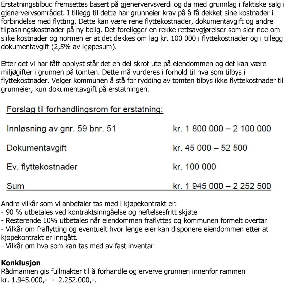 Det foreligger en rekke rettsavgjørelser som sier noe om slike kostnader og normen er at det dekkes om lag kr. 100 000 i flyttekostnader og i tillegg dokumentavgift (2,5% av kjøpesum).