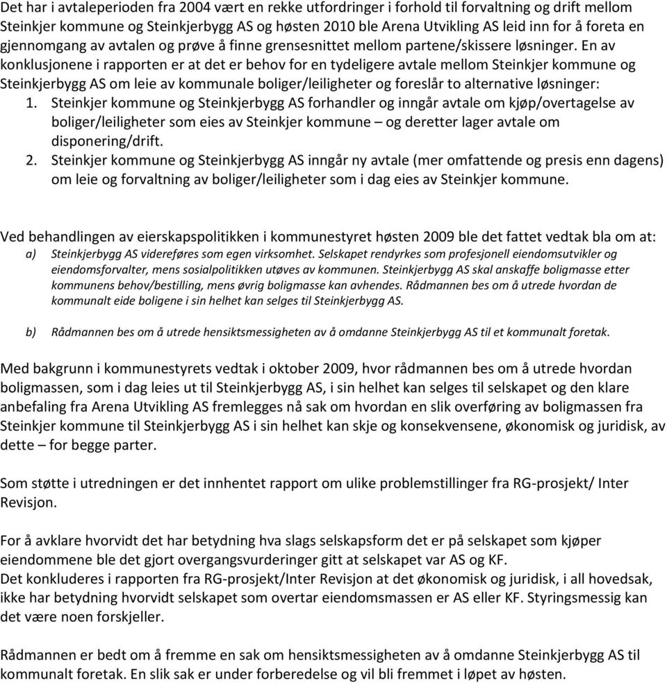 En av konklusjonene i rapporten er at det er behov for en tydeligere avtale mellom Steinkjer kommune og Steinkjerbygg AS om leie av kommunale boliger/leiligheter og foreslår to alternative løsninger: