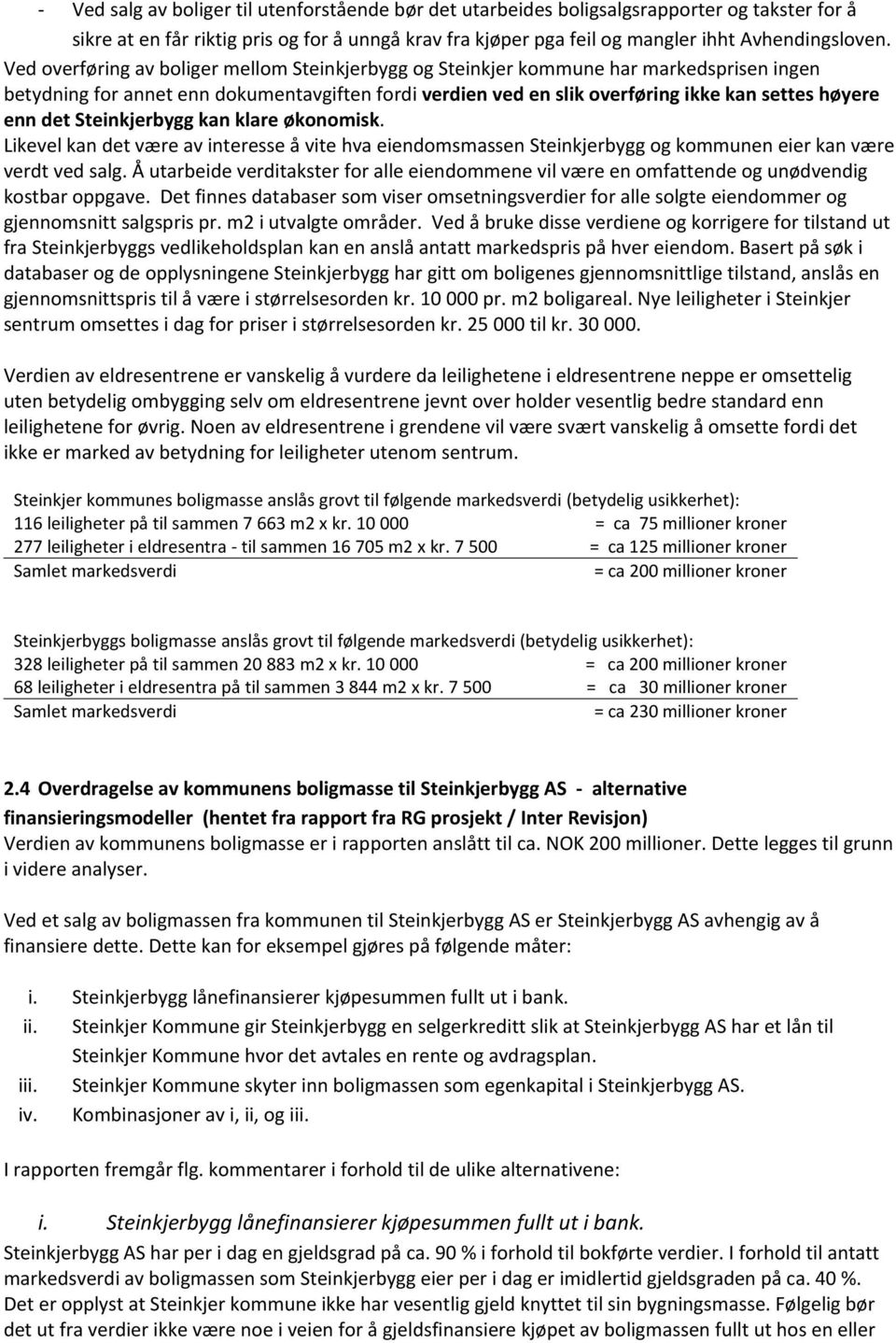 det Steinkjerbygg kan klare økonomisk. Likevel kan det være av interesse å vite hva eiendomsmassen Steinkjerbygg og kommunen eier kan være verdt ved salg.