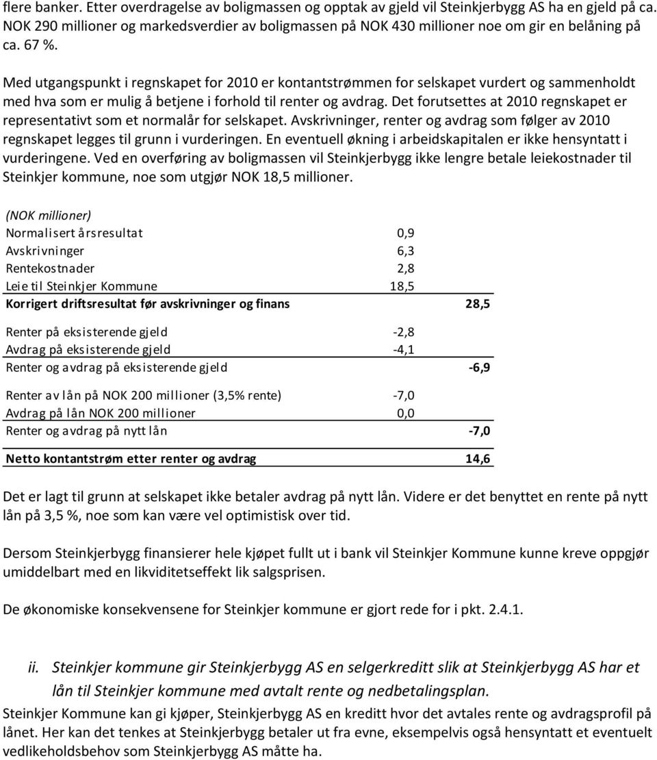 Med utgangspunkt i regnskapet for 2010 er kontantstrømmen for selskapet vurdert og sammenholdt med hva som er mulig å betjene i forhold til renter og avdrag.