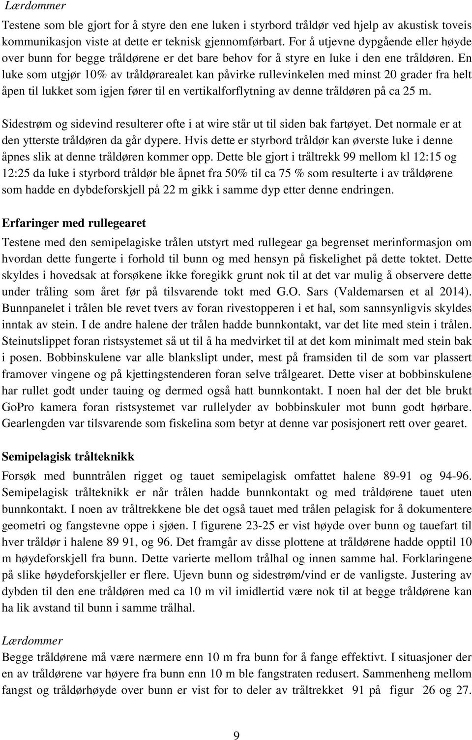 En luke som utgjør 10% av tråldørarealet kan påvirke rullevinkelen med minst 20 grader fra helt åpen til lukket som igjen fører til en vertikalforflytning av denne tråldøren på ca 25 m.