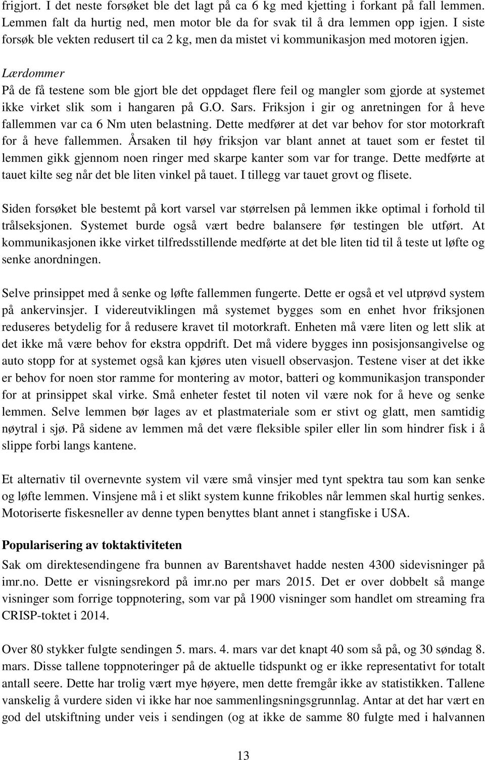 Lærdommer På de få testene som ble gjort ble det oppdaget flere feil og mangler som gjorde at systemet ikke virket slik som i hangaren på G.O. Sars.