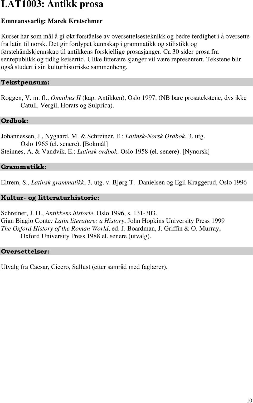 Ulike litterære sjanger vil være representert. Tekstene blir også studert i sin kulturhistoriske sammenheng. Tekstpensum: Roggen, V. m. fl., Omnibus II (kap. Antikken), Oslo 1997.