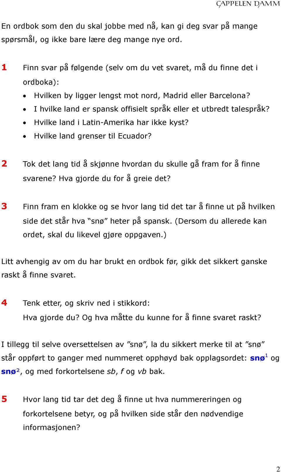 I hvilke land er spansk offisielt språk eller et utbredt talespråk? Hvilke land i Latin-Amerika har ikke kyst? Hvilke land grenser til Ecuador?