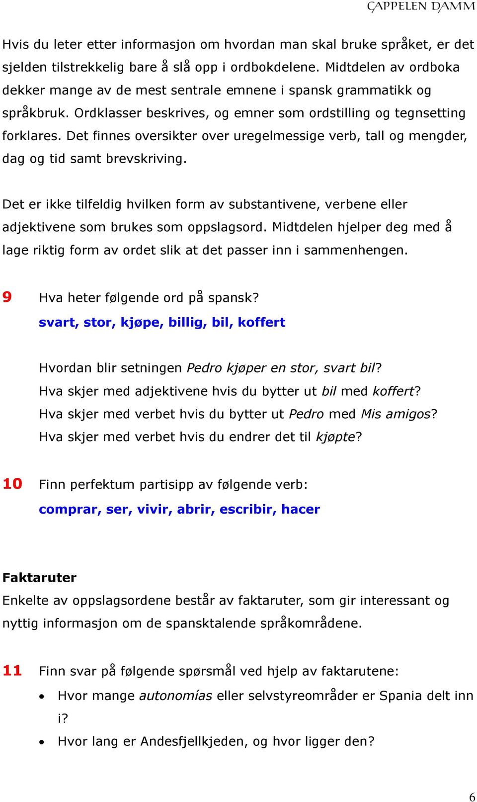 Det finnes oversikter over uregelmessige verb, tall og mengder, dag og tid samt brevskriving. Det er ikke tilfeldig hvilken form av substantivene, verbene eller adjektivene som brukes som oppslagsord.